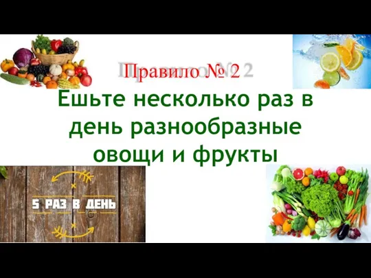 Правило № 2 Ешьте несколько раз в день разнообразные овощи и фрукты