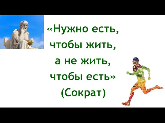 «Нужно есть, чтобы жить, а не жить, чтобы есть» (Сократ)