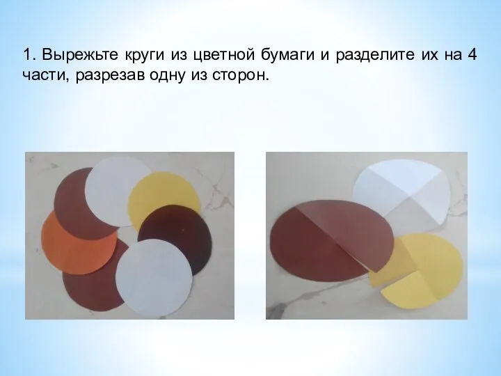 1. Вырежьте круги из цветной бумаги и разделите их на 4 части, разрезав одну из сторон.