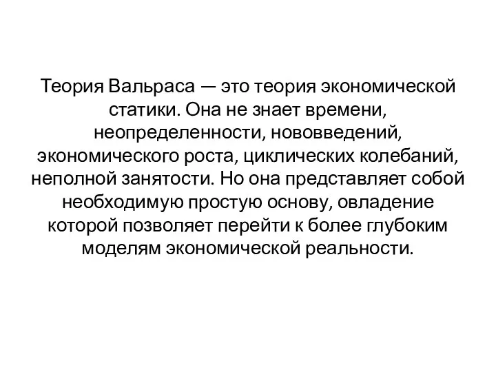 Теория Вальраса — это теория экономической статики. Она не знает времени, неопределенности,