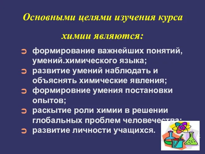 Основными целями изучения курса химии являются: формирование важнейших понятий,умений.химического языка; развитие умений