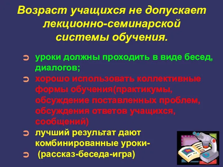 Возраст учащихся не допускает лекционно-семинарской системы обучения. уроки должны проходить в виде