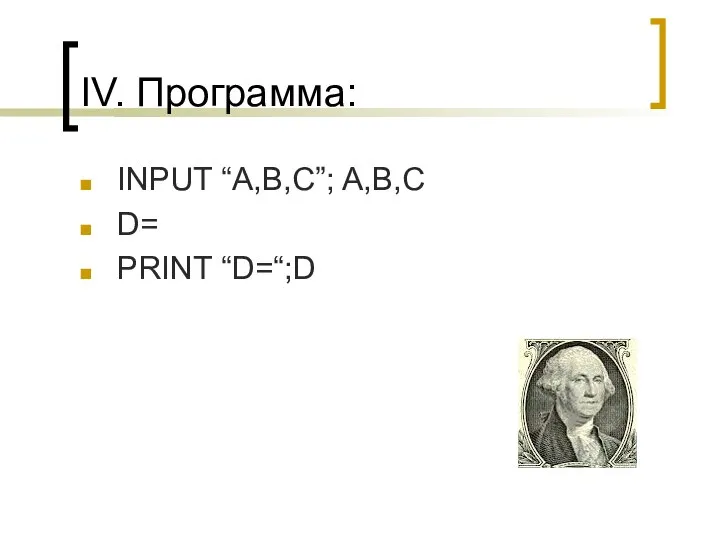 IV. Программа: INPUT “A,B,C”; A,B,C D= PRINT “D=“;D