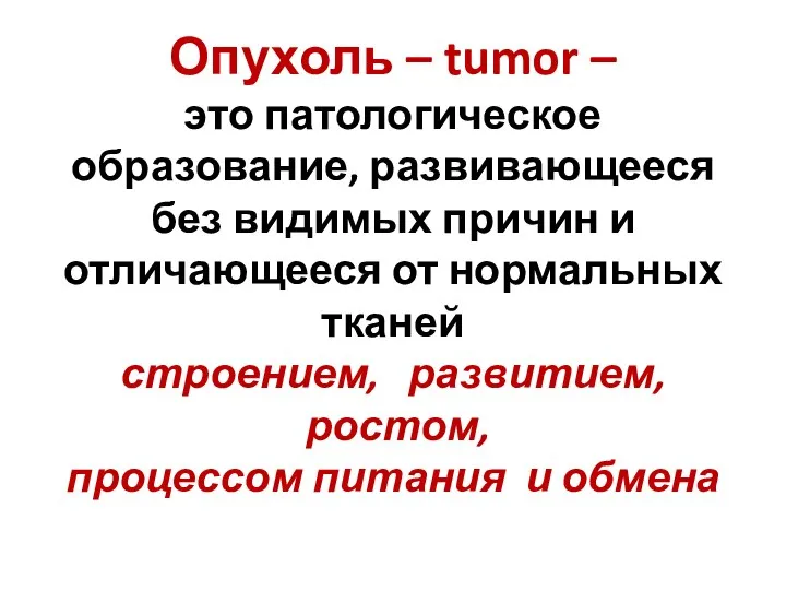 Опухоль – tumor – это патологическое образование, развивающееся без видимых причин и