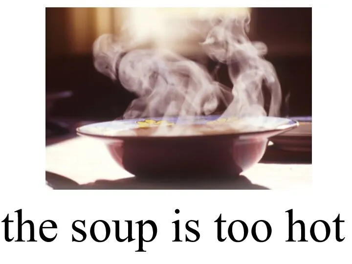 the soup is too hot
