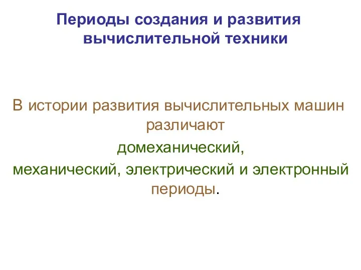 Периоды создания и развития вычислительной техники В истории развития вычислительных машин различают