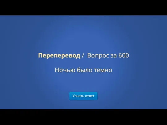 Узнать ответ Переперевод / Вопрос за 600 Ночью было темно