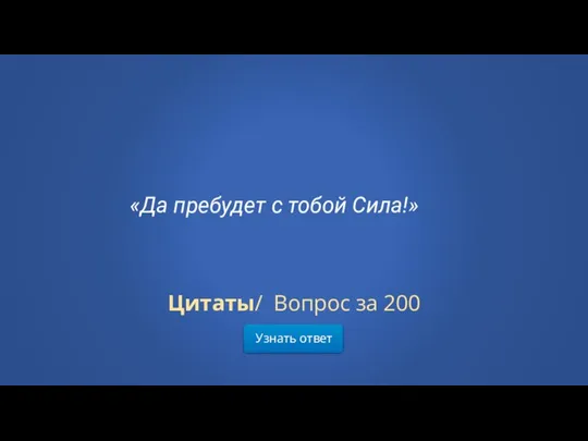 Узнать ответ Цитаты/ Вопрос за 200 «Да пребудет с тобой Сила!»