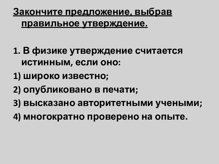 Закончите предложение, выбрав правильное утверждение. 1. В физике утверждение считается истинным, если