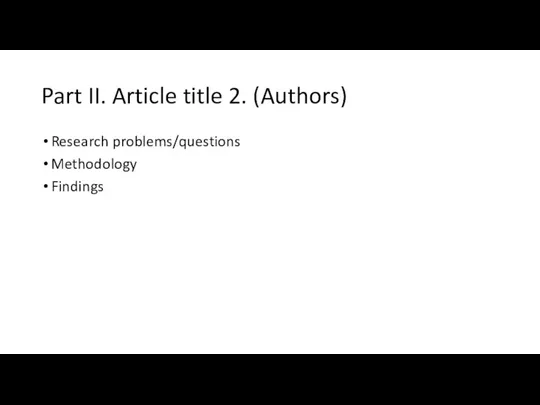 Part II. Article title 2. (Authors) Research problems/questions Methodology Findings