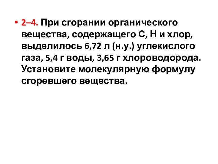 2–4. При сгорании органического вещества, содержащего С, Н и хлор, выделилось 6,72