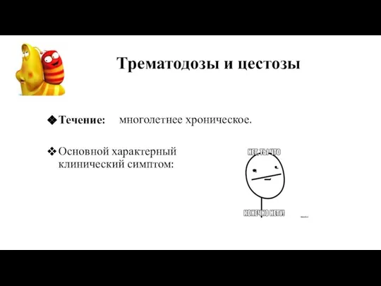 Трематодозы и цестозы Течение: Основной характерный клинический симптом: многолетнее хроническое.