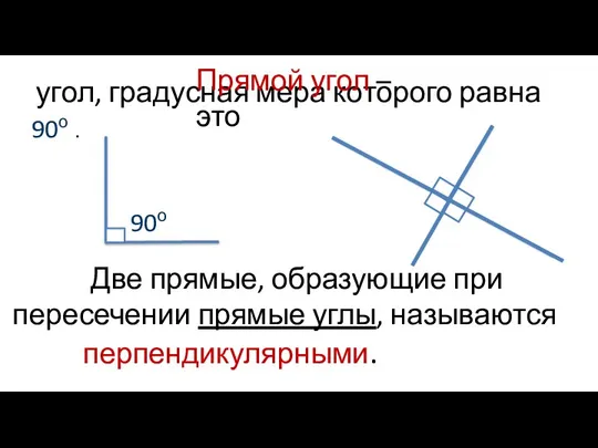 угол, градусная мера которого равна 90о . Прямой угол – это Две