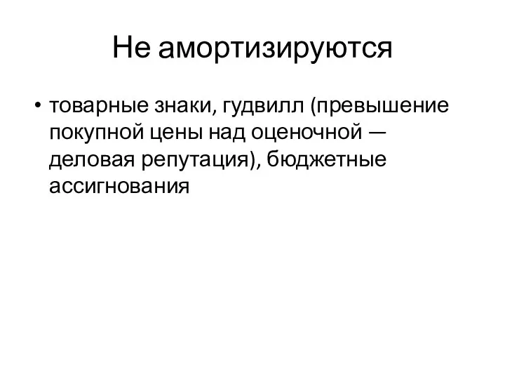 Не амортизируются товарные знаки, гудвилл (превышение покупной цены над оценочной — деловая репутация), бюджетные ассигнования