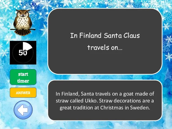 In Finland Santa Claus travels on… start timer ANSWER In Finland, Santa
