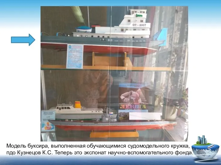 Модель буксира, выполненная обучающимися судомодельного кружка, пдо Кузнецов К.С. Теперь это экспонат научно-вспомогательного фонда.