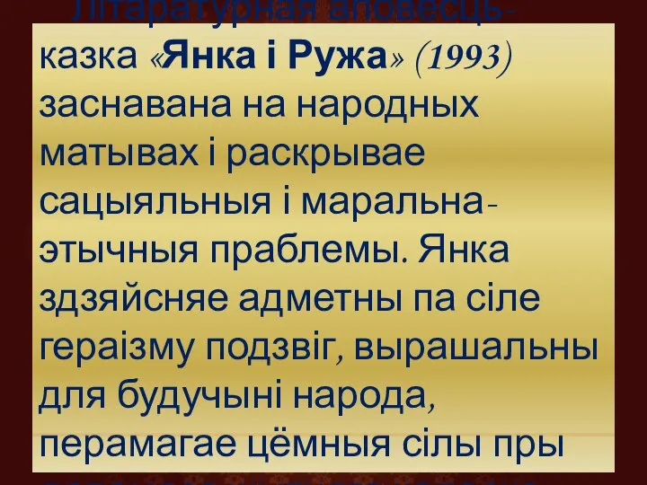 Літаратурная аповесць-казка «Янка і Ружа» (1993) заснавана на народных матывах і раскрывае