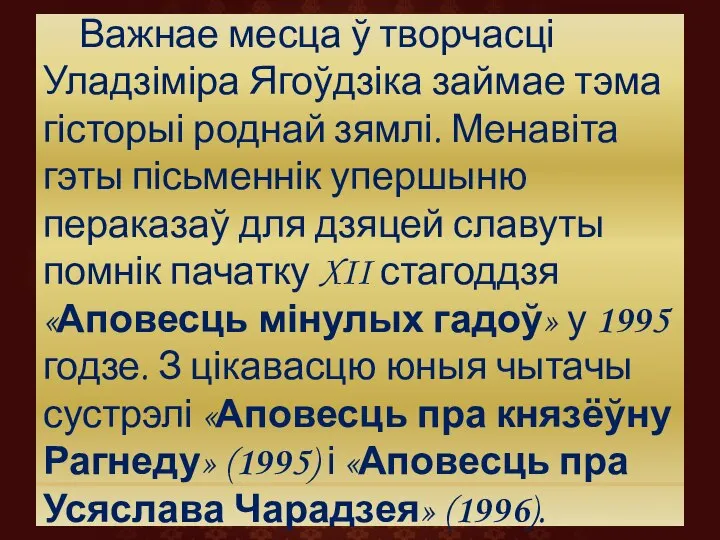 Важнае месца ў творчасці Уладзіміра Ягоўдзіка займае тэма гісторыі роднай зямлі. Менавіта