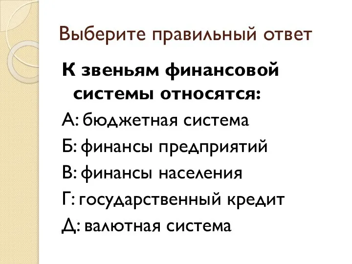 Выберите правильный ответ К звеньям финансовой системы относятся: А: бюджетная система Б: