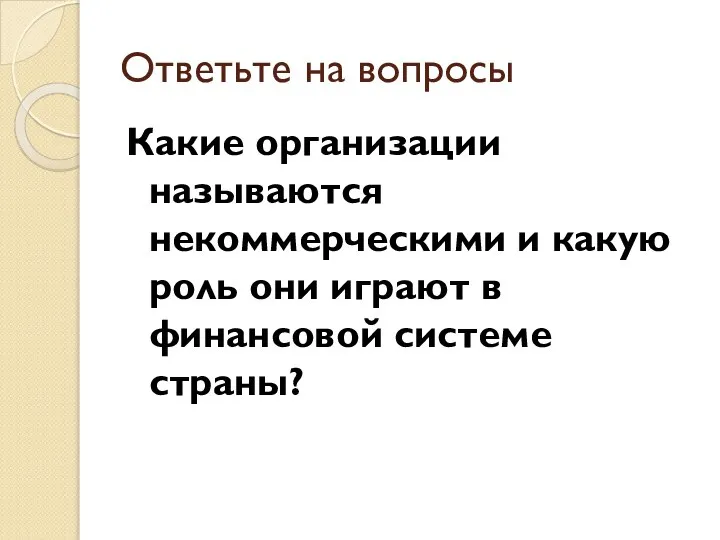 Ответьте на вопросы Какие организации называются некоммерческими и какую роль они играют в финансовой системе страны?