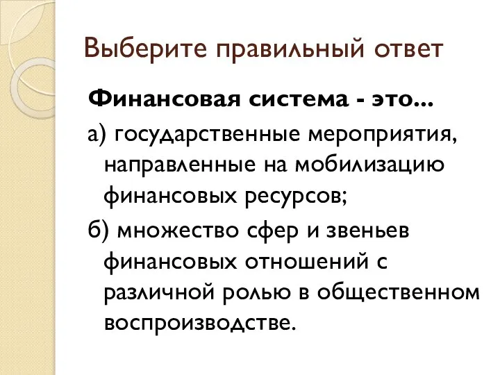 Выберите правильный ответ Финансовая система - это... а) государственные мероприятия, направленные на