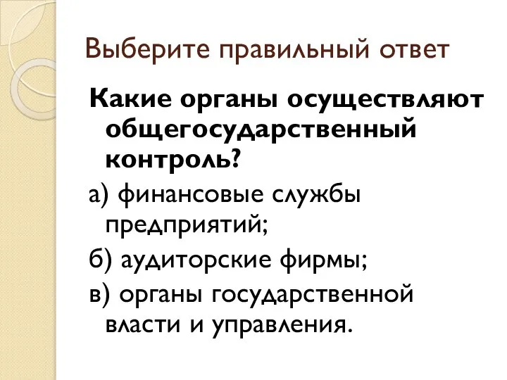 Выберите правильный ответ Какие органы осуществляют общегосударственный контроль? а) финансовые службы предприятий;