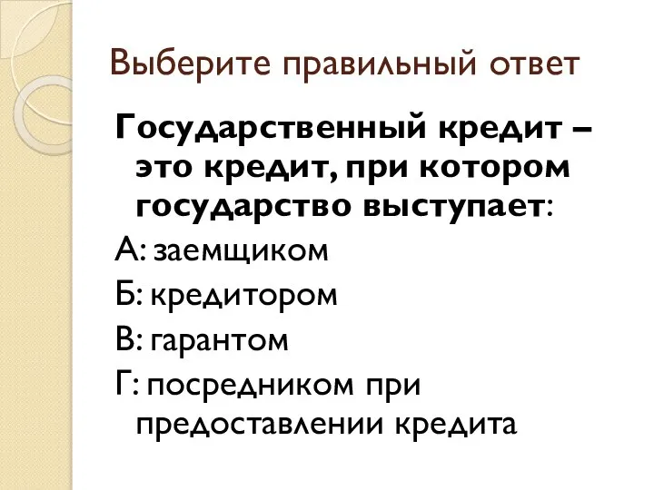 Выберите правильный ответ Государственный кредит – это кредит, при котором государство выступает: