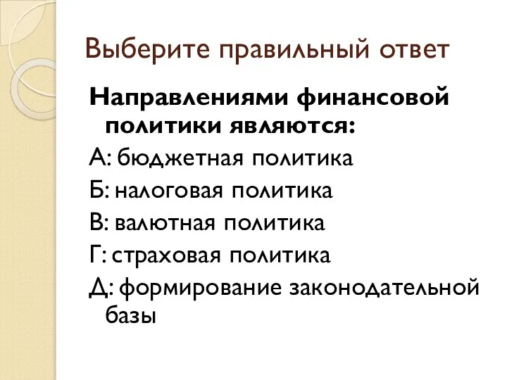 Выберите правильный ответ Направлениями финансовой политики являются: А: бюджетная политика Б: налоговая