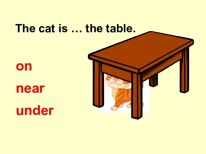 The cat is … the table. on near under