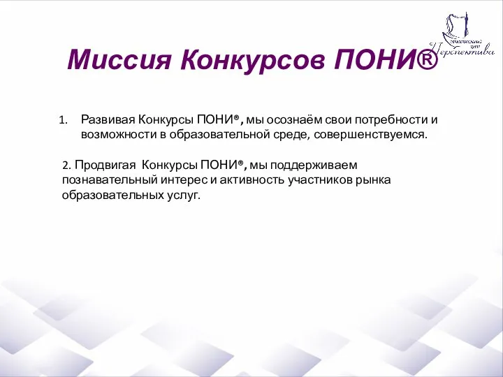 Миссия Конкурсов ПОНИ® Развивая Конкурсы ПОНИ®, мы осознаём свои потребности и возможности