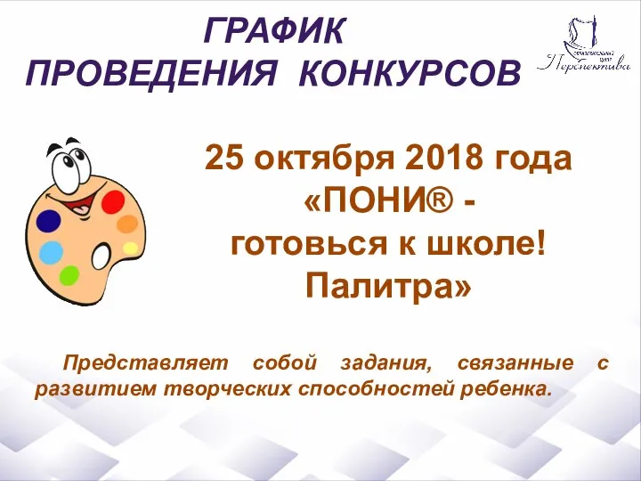 ГРАФИК ПРОВЕДЕНИЯ КОНКУРСОВ Представляет собой задания, связанные с развитием творческих способностей ребенка.