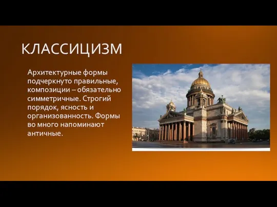 КЛАССИЦИЗМ Архитектурные формы подчеркнуто правильные, композиции – обязательно симметричные. Строгий порядок, ясность