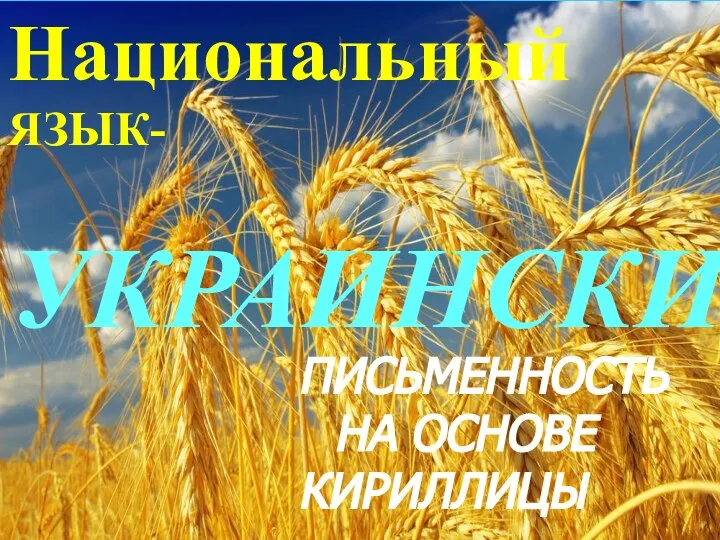 Национальный ЯЗЫК- УКРАИНСКИЙ ПИСЬМЕННОСТЬ НА ОСНОВЕ КИРИЛЛИЦЫ