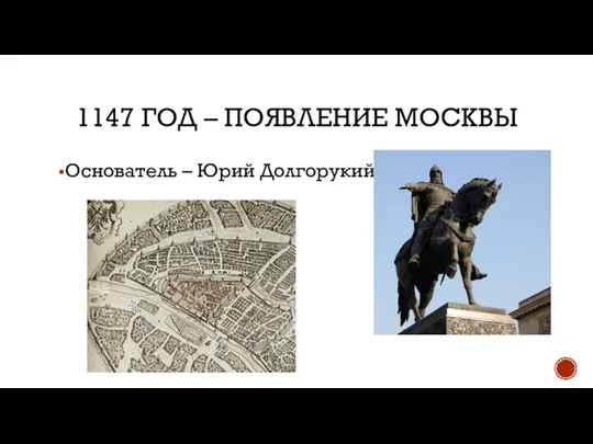 1147 ГОД – ПОЯВЛЕНИЕ МОСКВЫ Основатель – Юрий Долгорукий