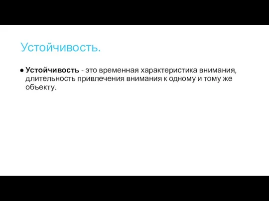 Устойчивость. Устойчивость - это временная характеристика внимания, длительность привлечения внимания к одному и тому же объекту.