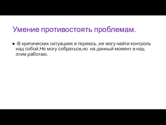 Умение противостоять проблемам. -В критических ситуациях я теряюсь ,не могу найти контроль