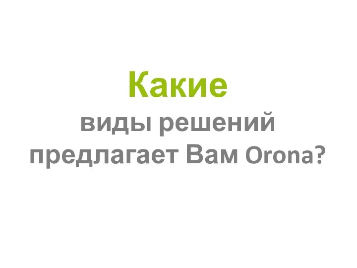 Какие виды решений предлагает Вам Orona?