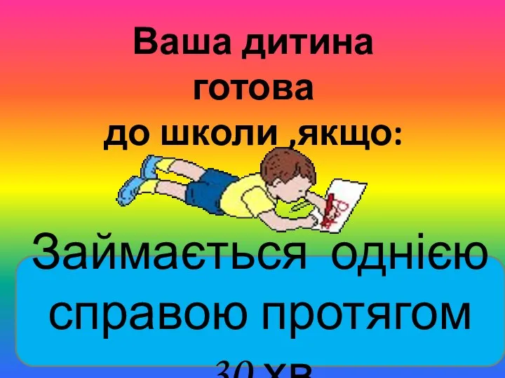 Ваша дитина готова до школи ,якщо: Займається однією справою протягом 30 хв