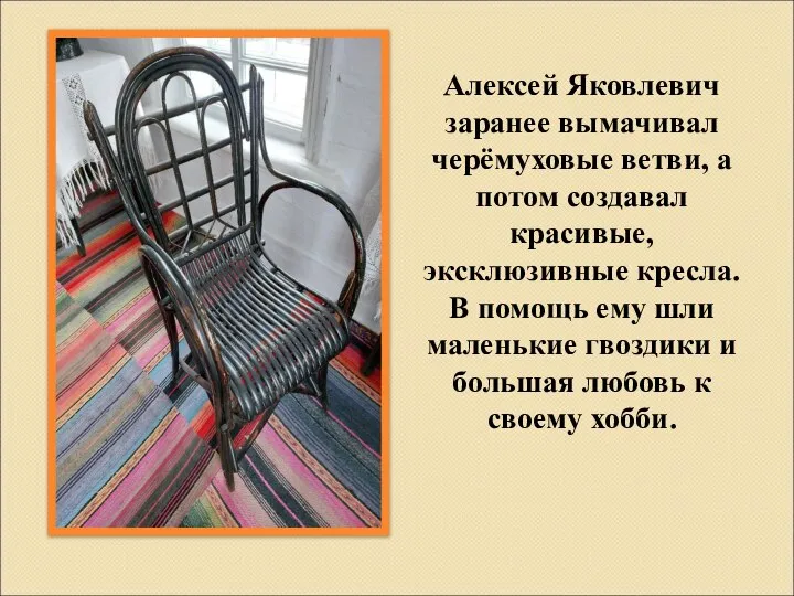 Алексей Яковлевич заранее вымачивал черёмуховые ветви, а потом создавал красивые, эксклюзивные кресла.