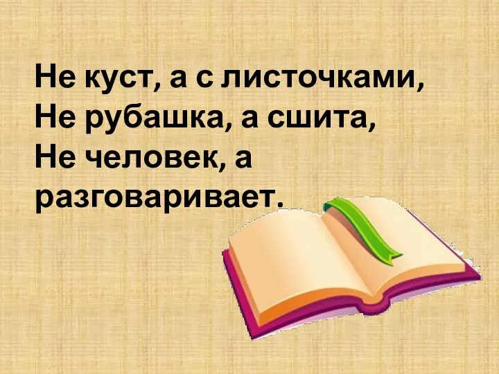 Не куст, а с листочками, Не рубашка, а сшита, Не человек, а разговаривает.