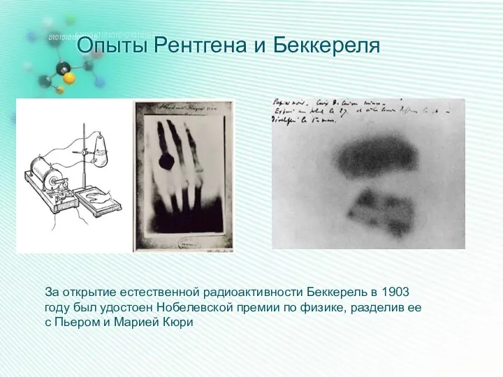 Опыты Рентгена и Беккереля За открытие естественной радиоактивности Беккерель в 1903 году