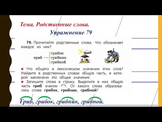 Тема. Родственные слова. Упражнение 79 Гриб, грибок, грибник, грибной.