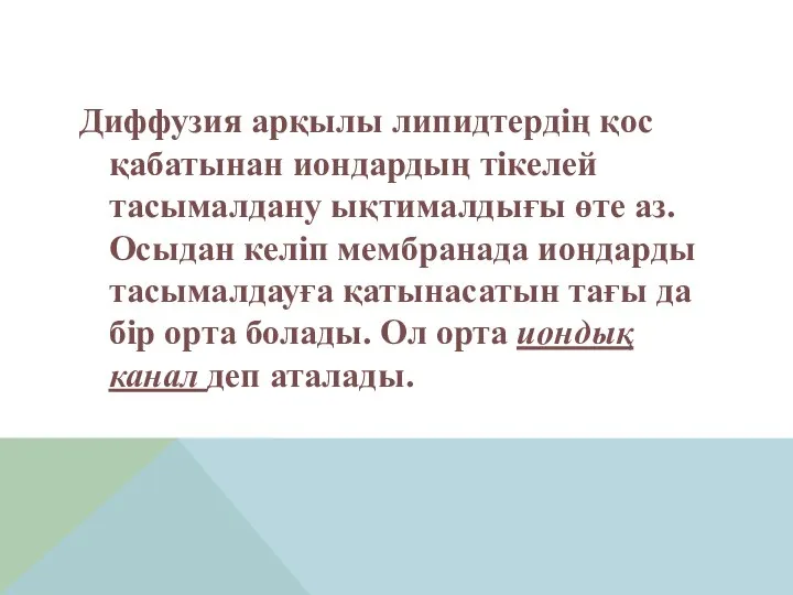 Диффузия арқылы липидтердің қос қабатынан иондардың тікелей тасымалдану ықтималдығы өте аз. Осыдан