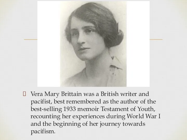 Vera Mary Brittain was a British writer and pacifist, best remembered as