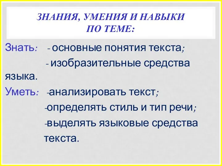 ЗНАНИЯ, УМЕНИЯ И НАВЫКИ ПО ТЕМЕ: Знать: - основные понятия текста; -