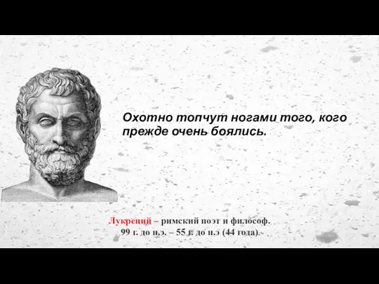 Охотно топчут ногами того, кого прежде очень боялись. Лукреций – римский поэт