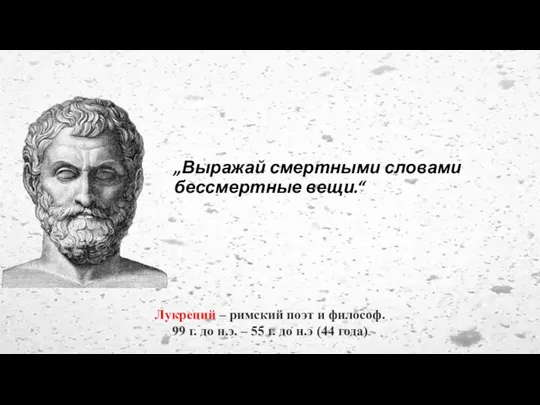 „Выражай смертными словами бессмертные вещи.“ Лукреций – римский поэт и философ. 99