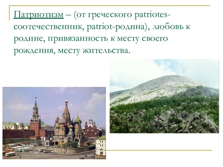 Патриотизм – (от греческого patriotes-соотечественник, patriot-родина), любовь к родине, привязанность к месту своего рождения, месту жительства.