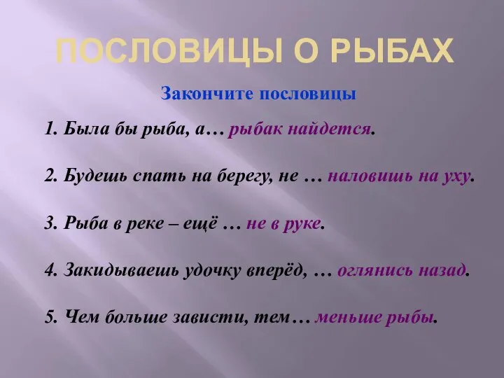 ПОСЛОВИЦЫ О РЫБАХ Закончите пословицы 1. Была бы рыба, а… рыбак найдется.