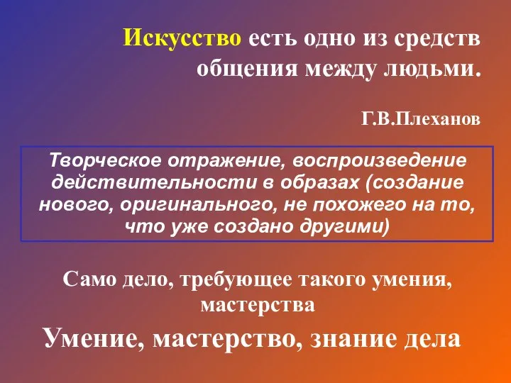 Искусство есть одно из средств общения между людьми. Г.В.Плеханов Умение, мастерство, знание